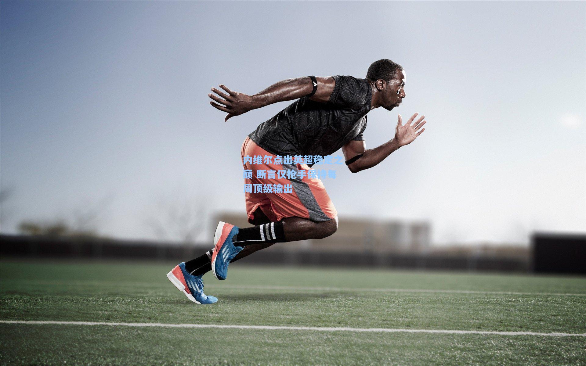 内维尔点出英超稳定之巅 断言仅枪手保持每周顶级输出