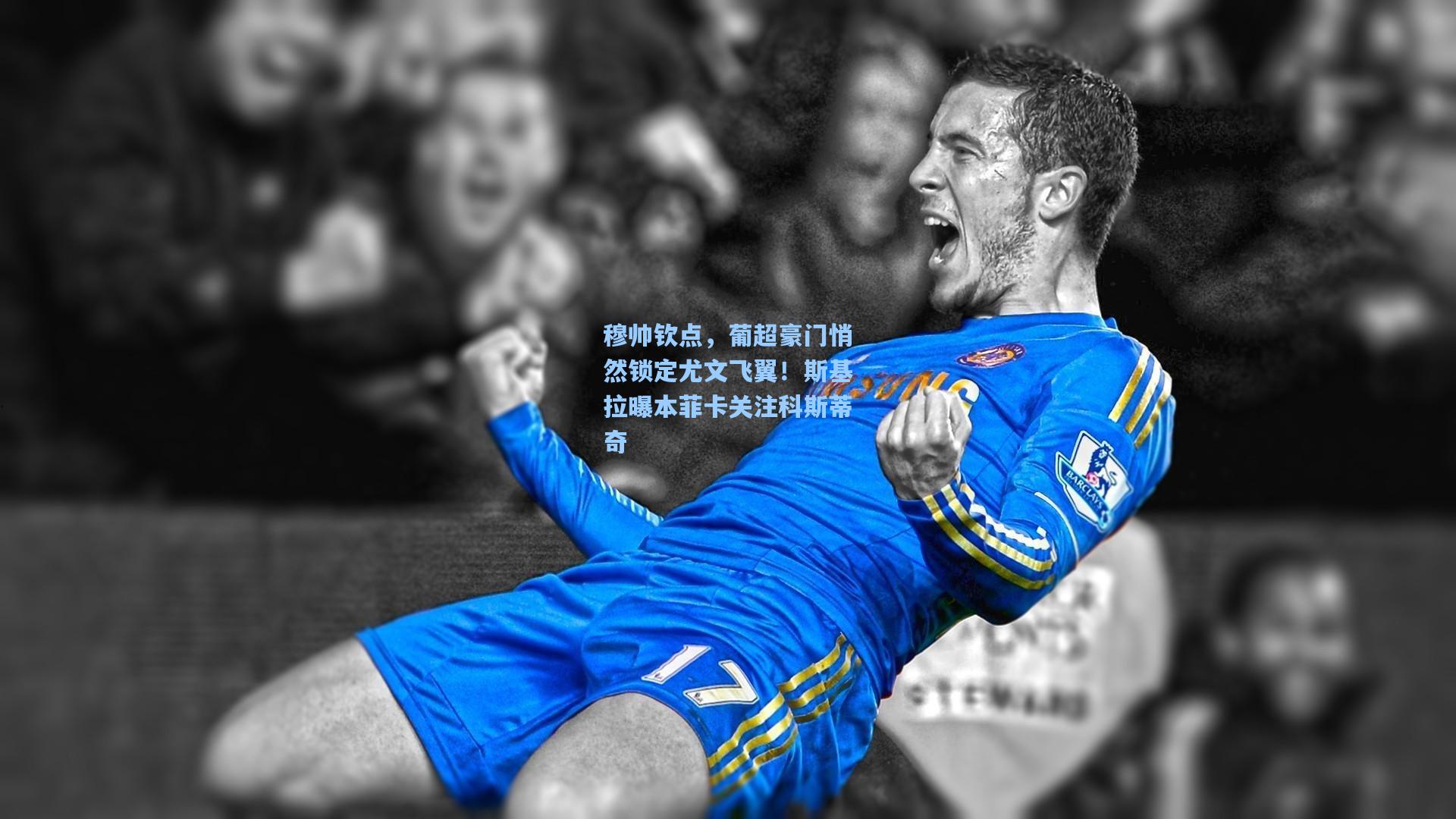 穆帅钦点，葡超豪门悄然锁定尤文飞翼！斯基拉曝本菲卡关注科斯蒂奇