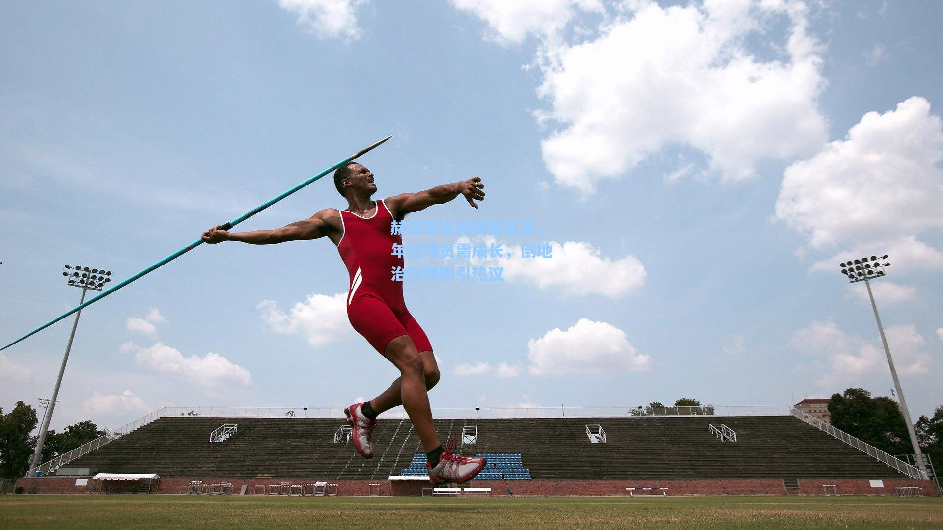 爱游戏_赫塔费主帅赛后直言,年轻球员需成长,倒地治疗规则引热议