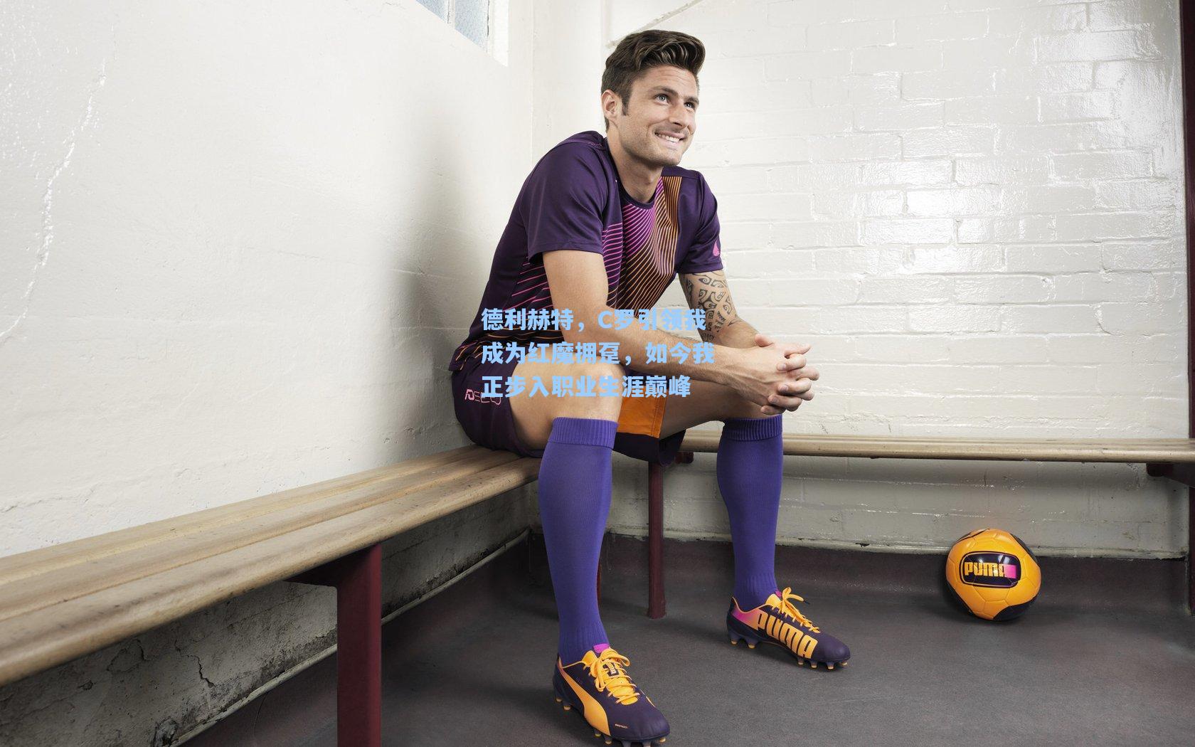 爱游戏app:德利赫特,C罗引领我成为红魔拥趸,如今我正步入职业生涯巅峰